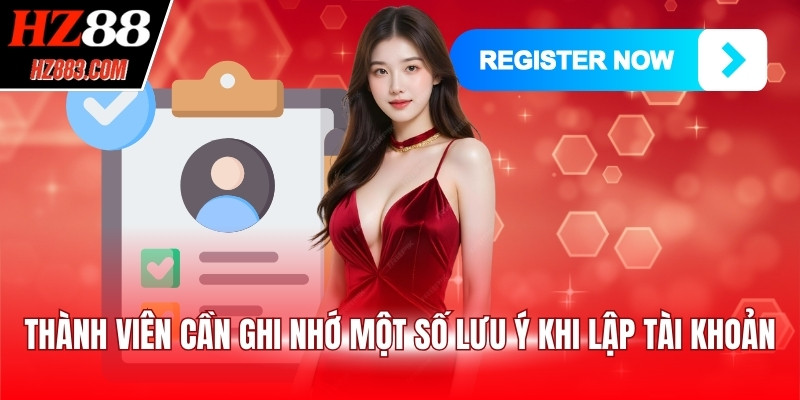 Thành viên cần ghi nhớ một số lưu ý khi lập tài khoản
